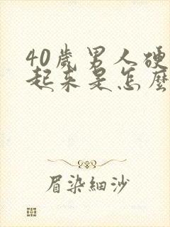 40岁男人硬不起来是怎么回事