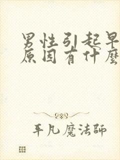 男性引起早射的原因有什么