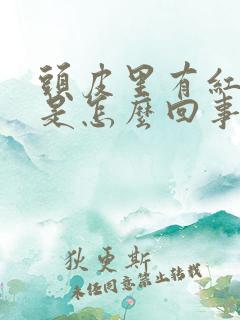 头皮里有红疙瘩是怎么回事