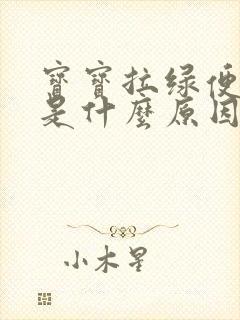 宝宝拉绿便带水是什么原因