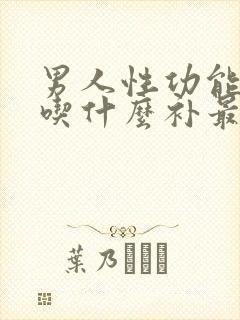 男人性功能下降吃什么补最好