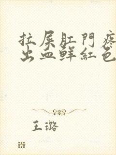 拉屎肛门疼撕裂出血鲜红色