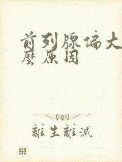 前列腺偏大是什么原因