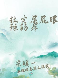 拉完屎屁眼火辣辣的疼