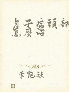 月子病头部受风怎么治