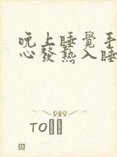 晚上睡觉手心脚心发热入睡困难