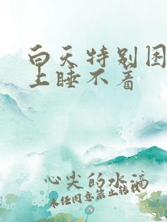 白天特别困,晚上睡不着