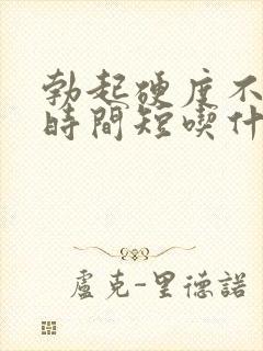 勃起硬度不够,时间短吃什么药