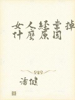 女人经常掉头发什么原因