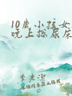 10岁小孩女孩晚上总尿床怎么办