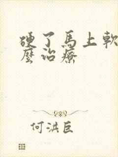 硬了马上软了怎么治疗