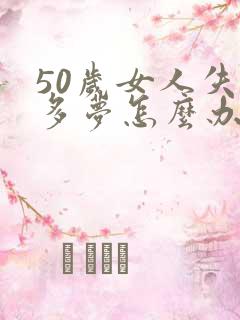 50岁女人失眠多梦怎么办