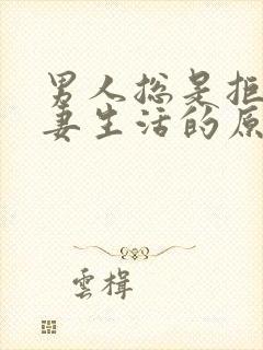 男人总是拒绝夫妻生活的原因