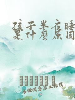 孩子半夜睡不着是什么原因