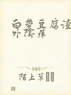 白带豆腐渣一样外阴痒