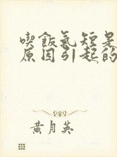 吃饭气短是什么原因引起的