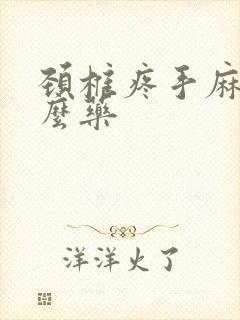 颈椎疼手麻吃什么药