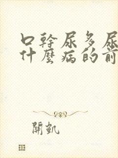 口干尿多尿频是什么病的前兆