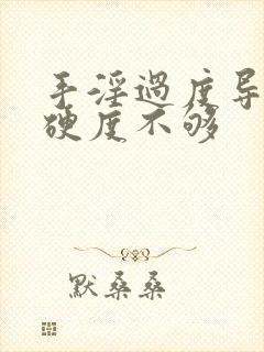 手淫过度导致的硬度不够