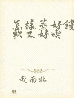 怎样蒸好馒头又软又好吃