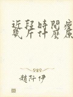 近段时间瘦了十几斤什么原因导致的