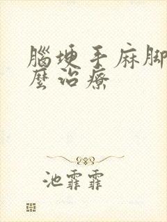 脑埂手麻脚麻怎么治疗