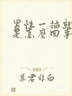 男性一插就想射是怎么回事