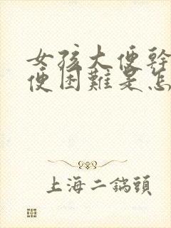 女孩大便干燥排便困难是怎么回事