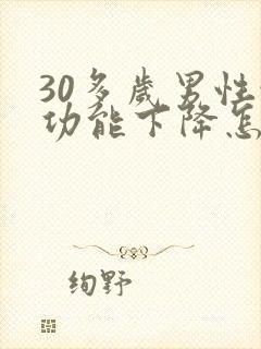 30多岁男性性功能下降怎么办