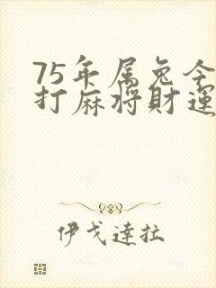 75年属兔今天打麻将财运