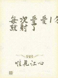 每次爱爱1分钟就射了