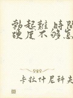 勃起难 时间短硬度不够怎么治疗