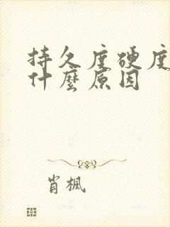 持久度硬度不够什么原因