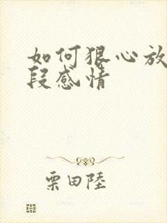 如何狠心放下一段感情