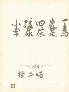 小孩四岁了还经常尿床是为什么