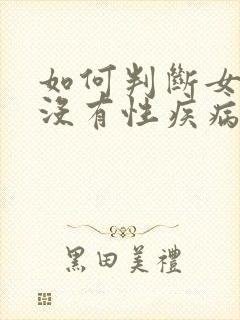 如何判断女的有没有性疾病