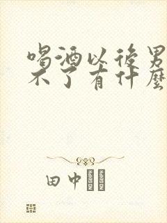 喝酒以后男的硬不了有什么原因