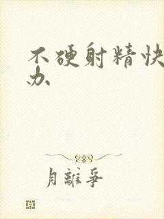 不硬射精快怎么办