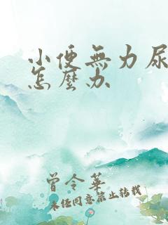 小便无力尿不尽怎么办