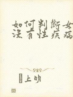 如何判断女生有没有性疾病