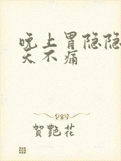 晚上胃隐隐痛白天不痛