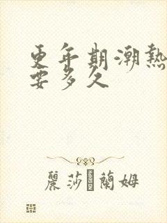 更年期潮热盗汗要多久