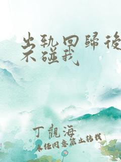 出轨回归后老公不碰我