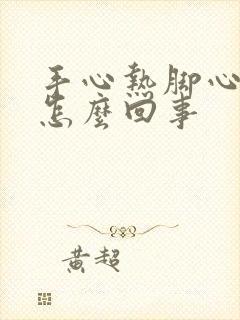 手心热脚心热是怎么回事