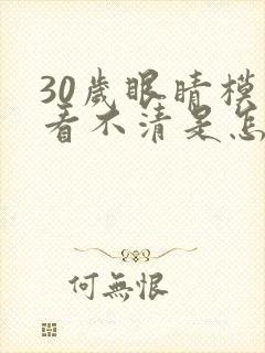 30岁眼睛模糊看不清是怎么回事