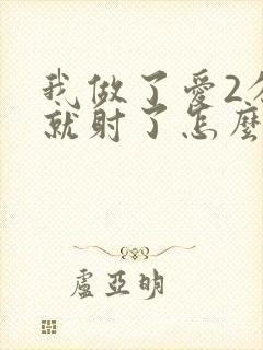 我做了爱2分钟就射了怎么办