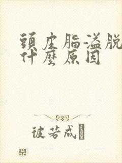 头皮脂溢脱发是什么原因