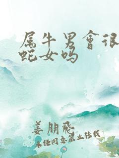 属牛男会很爱属蛇女吗