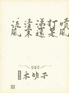 流清涕打喷嚏是风寒还是风热