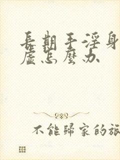 长期手淫身体很虚怎么办